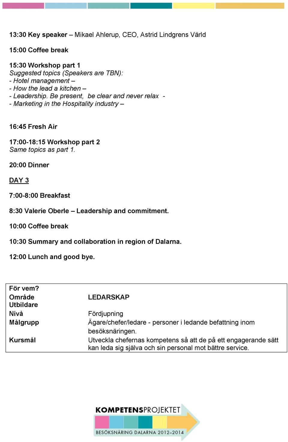 20:00 Dinner DAY 3 7:00-8:00 Breakfast 8:30 Valerie Oberle Leadership and commitment. 10:00 Coffee break 10:30 Summary and collaboration in region of Dalarna. 12:00 Lunch and good bye.