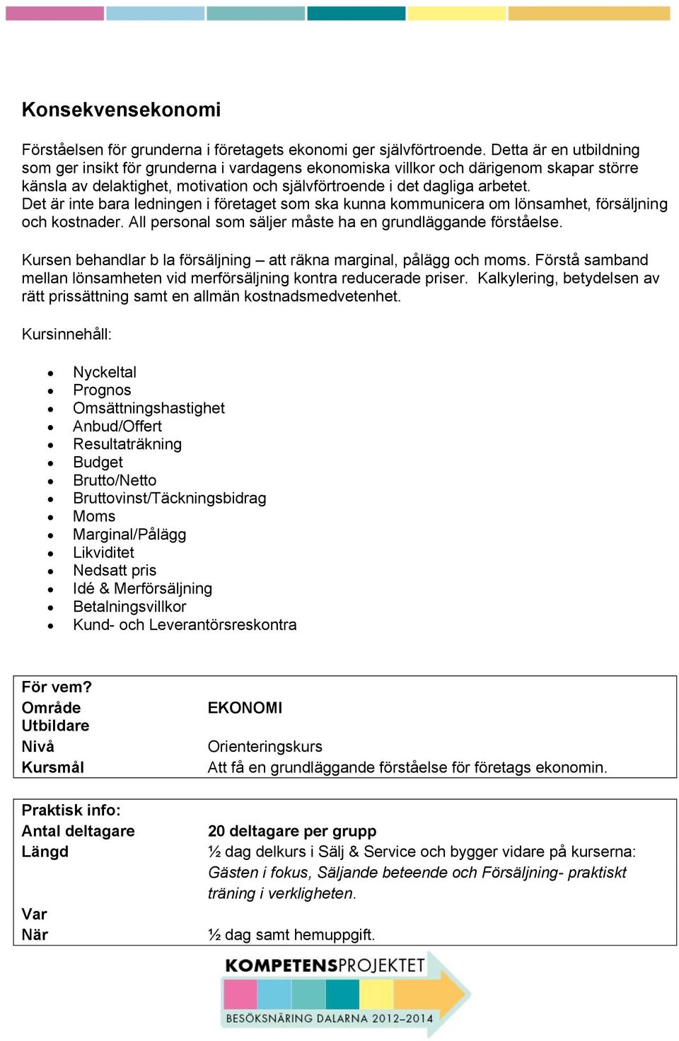 Det är inte bara ledningen i företaget som ska kunna kommunicera om lönsamhet, försäljning och kostnader. All personal som säljer måste ha en grundläggande förståelse.