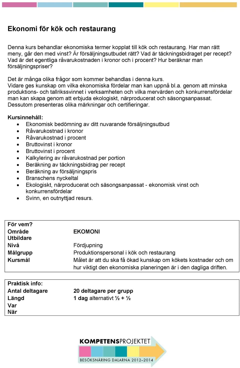 Vidare ges kunskap om vilka ekonomiska fördelar man kan uppnå bl.a. genom att minska produktions- och tallrikssvinnet i verksamheten och vilka mervärden och konkurrensfördelar man kan skapa genom att erbjuda ekologiskt, närproducerat och säsongsanpassat.