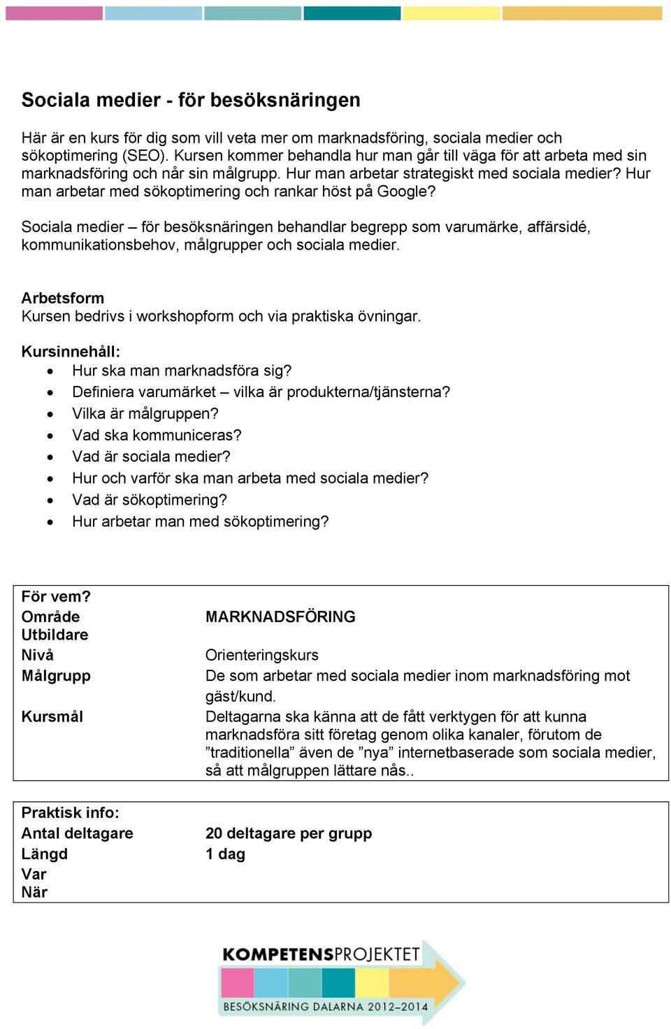 Hur man arbetar med sökoptimering och rankar höst på Google? Sociala medier för besöksnäringen behandlar begrepp som varumärke, affärsidé, kommunikationsbehov, målgrupper och sociala medier.