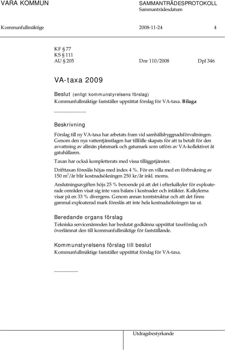 Genom den nya vattentjänstlagen har tillfälle skapats för att ta betalt för den avvattning av allmän platsmark och gatumark som utförs av VA-kollektivet åt gatuhållaren.