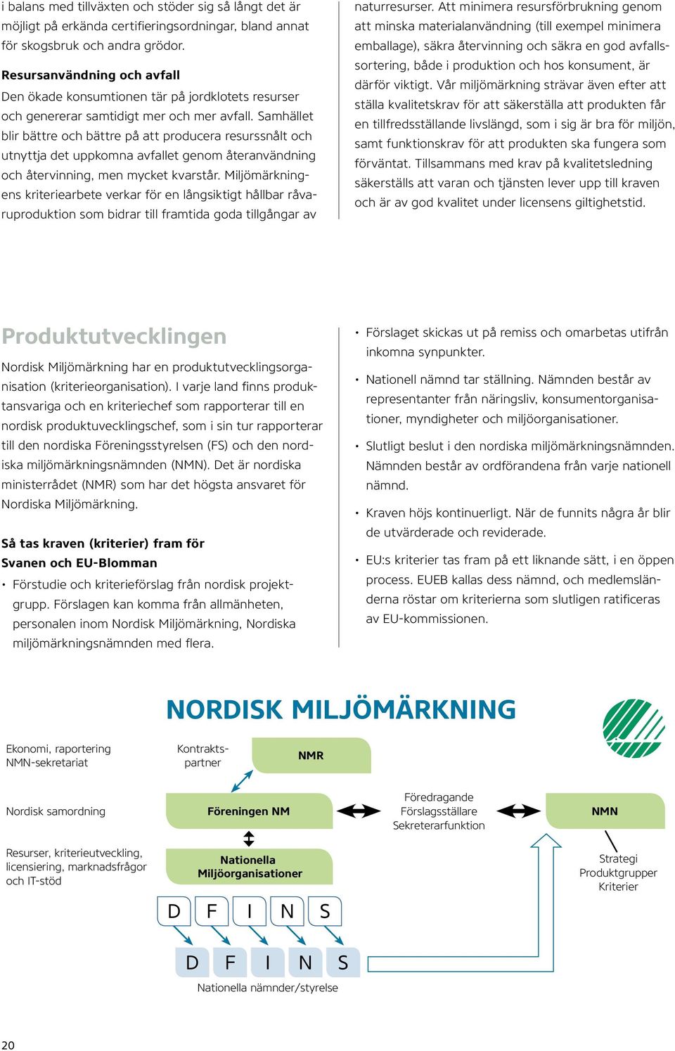 Samhället blir bättre och bättre på att producera resurssnålt och utnyttja det uppkomna avfallet genom återanvändning och återvinning, men mycket kvarstår.