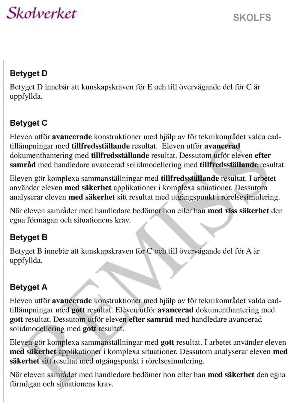 Dessutom utför eleven efter samråd med handledare avancerad solidmodellering med tillfredsställande resultat. Eleven gör komplexa sammanställningar med tillfredsställande resultat.