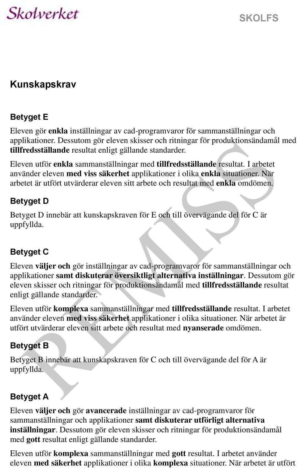 I arbetet använder eleven med viss säkerhet applikationer i olika enkla situationer. När arbetet är utfört utvärderar eleven sitt arbete och resultat med enkla omdömen.