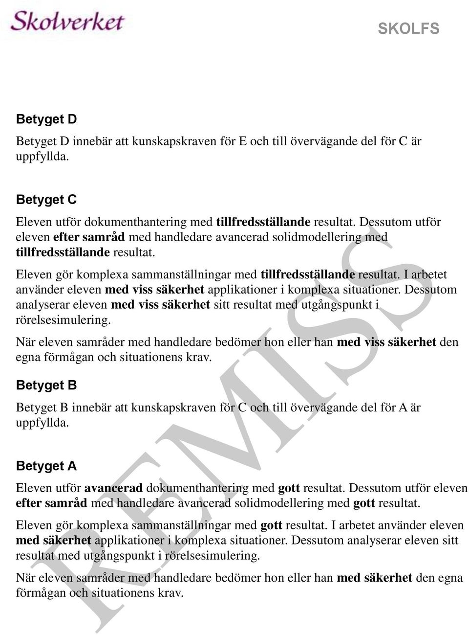 I arbetet använder eleven med viss säkerhet applikationer i komplexa situationer. Dessutom analyserar eleven med viss säkerhet sitt resultat med utgångspunkt i rörelsesimulering.