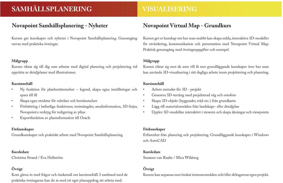 Praktisk genomgång med övningsuppgifter och exempel. Kursen riktar sig till dig som arbetar med digital planering och projektering vid upprätta av detaljplaner med illustrationer.