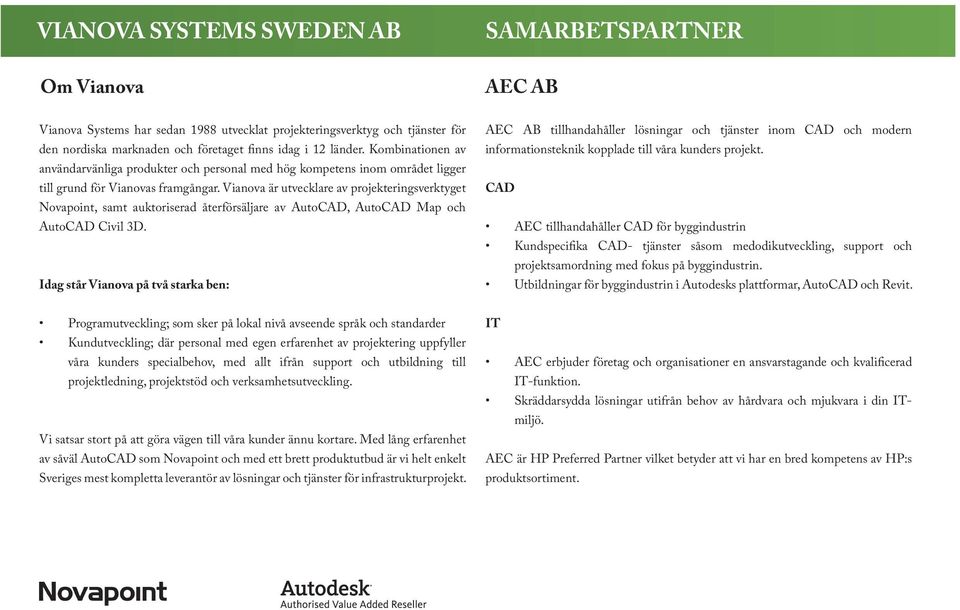 Vianova är utvecklare av projekteringsverktyget Novapoint, samt auktoriserad återförsäljare av AutoCAD, AutoCAD Map och AutoCAD Civil 3D.