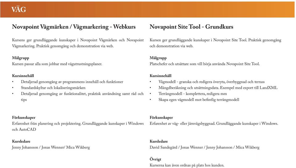 Kursen passar alla som jobbar med vägutrustningsplaner. Platschefer och utsättare som vill börja använda Novapoint Site Tool.