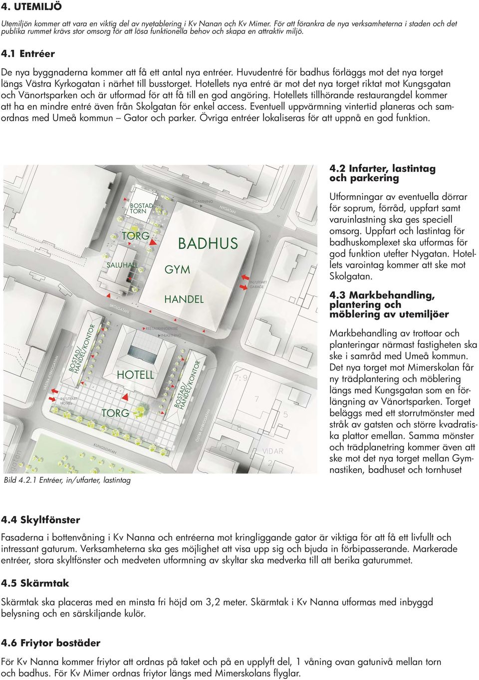 1 Entréer De nya byggnaderna kommer att få ett antal nya entréer. Huvudentré för badhus förläggs mot det nya torget längs Västra Kyrkogatan i närhet till busstorget.