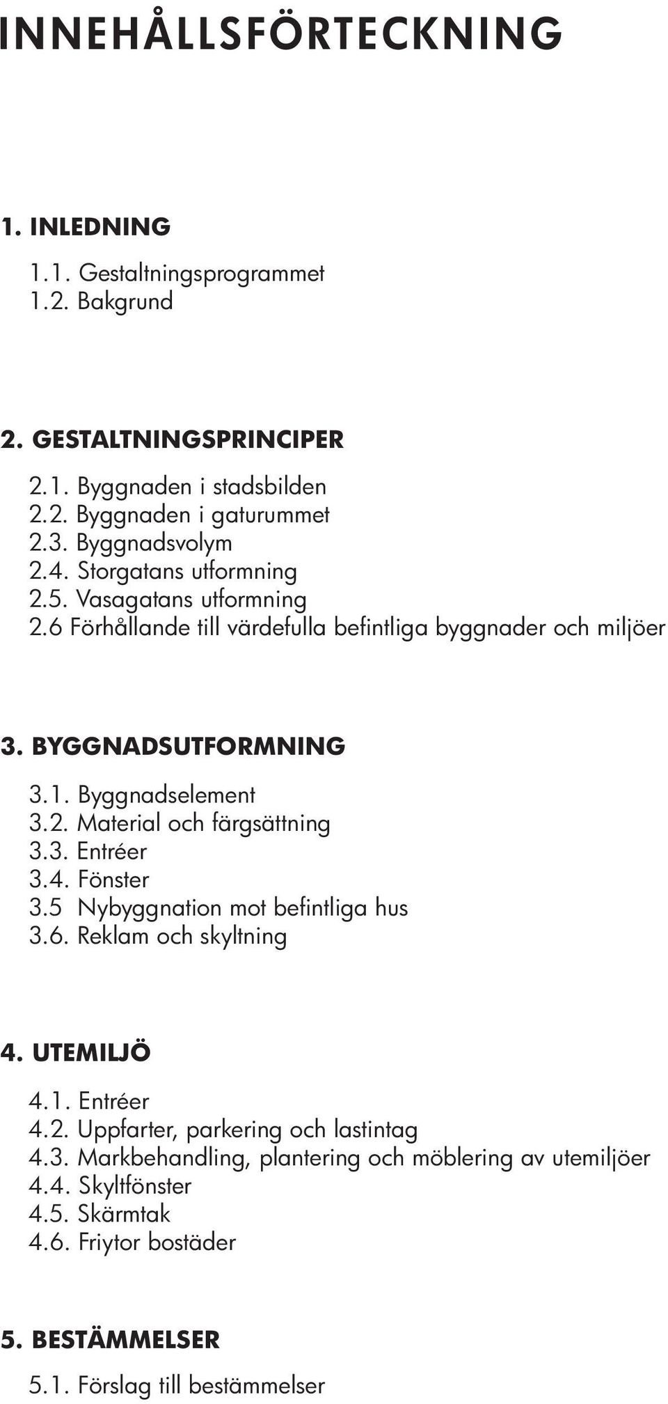 3. Entréer 3.4. Fönster 3.6. Reklam och skyltning 4. UTEMILJÖ 4.1. Entréer 4.2. Uppfarter, parkering och lastintag 4.3. Markbehandling, plantering och möblering av utemiljöer 4.