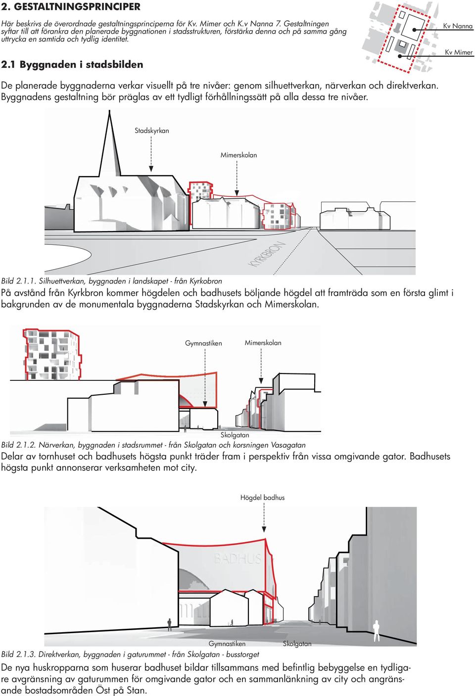 1 Byggnaden i stadsbilden Kv Nanna Kv Mimer De planerade byggnaderna verkar visuellt på tre nivåer: genom silhuettverkan, närverkan och direktverkan.