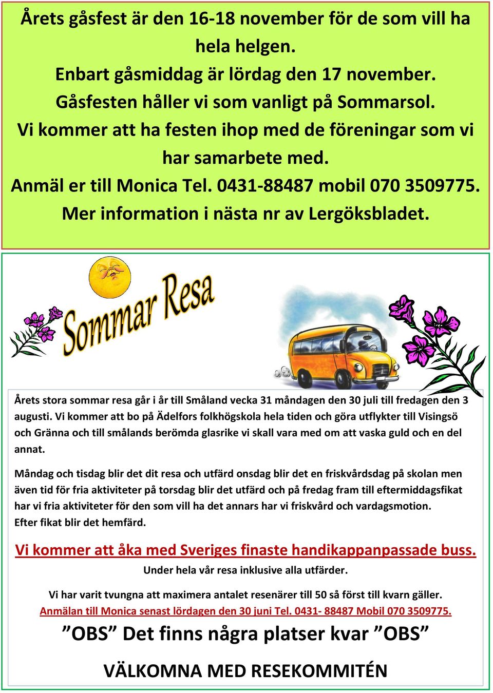 Årets stora sommar resa går i år till Småland vecka 31 måndagen den 30 juli till fredagen den 3 augusti.