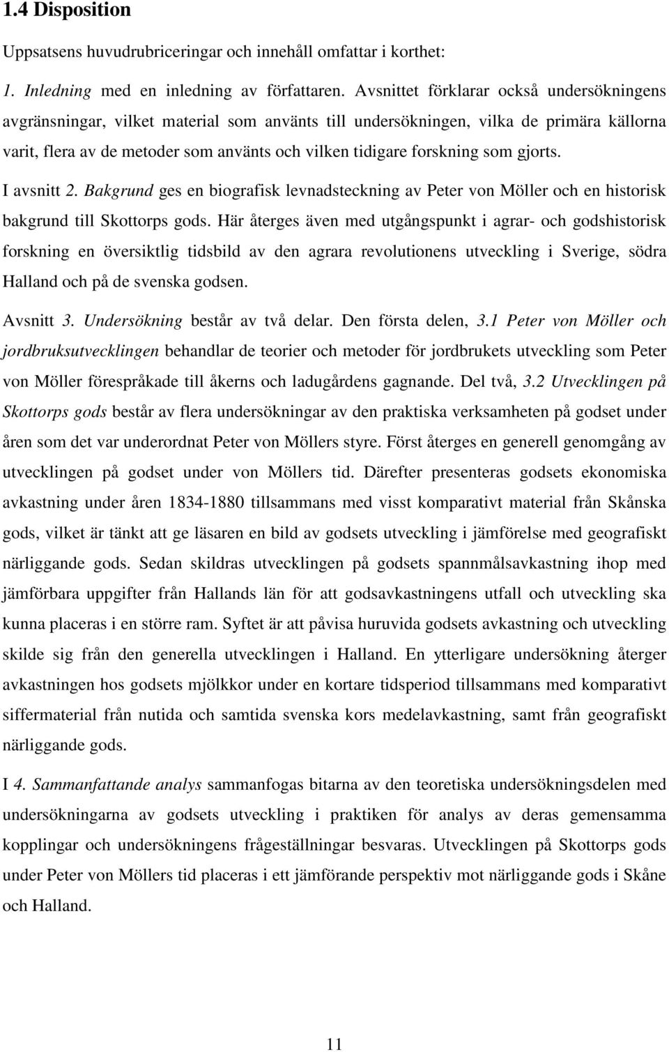 forskning som gjorts. I avsnitt 2. Bakgrund ges en biografisk levnadsteckning av Peter von Möller och en historisk bakgrund till Skottorps gods.