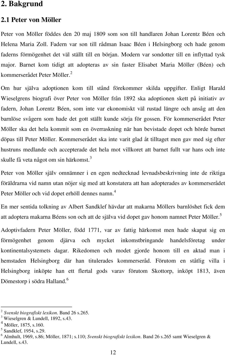 Barnet kom tidigt att adopteras av sin faster Elisabet Maria Möller (Béen) och kommerserådet Peter Möller. 2 Om hur själva adoptionen kom till stånd förekommer skilda uppgifter.