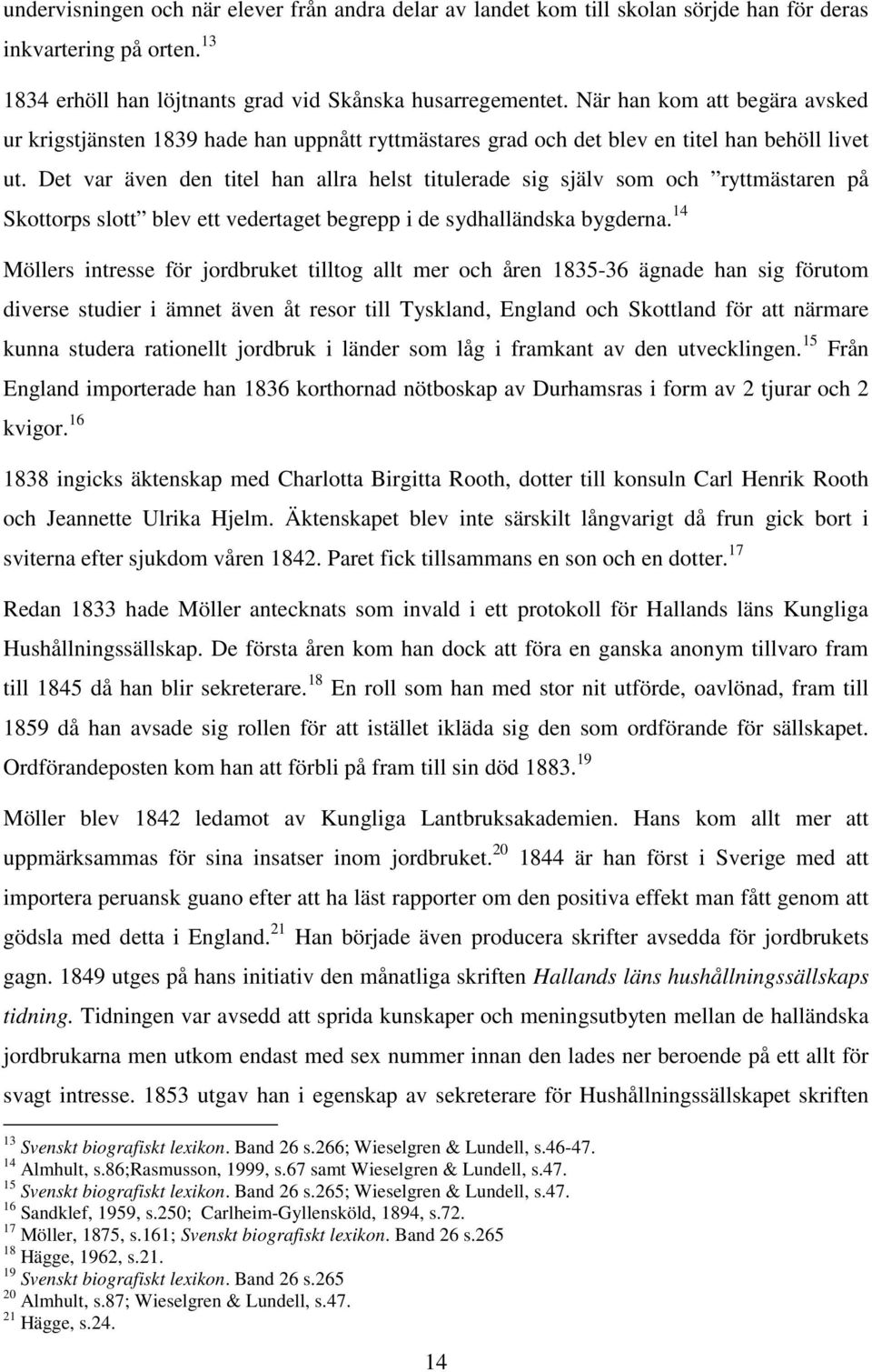 Det var även den titel han allra helst titulerade sig själv som och ryttmästaren på Skottorps slott blev ett vedertaget begrepp i de sydhalländska bygderna.