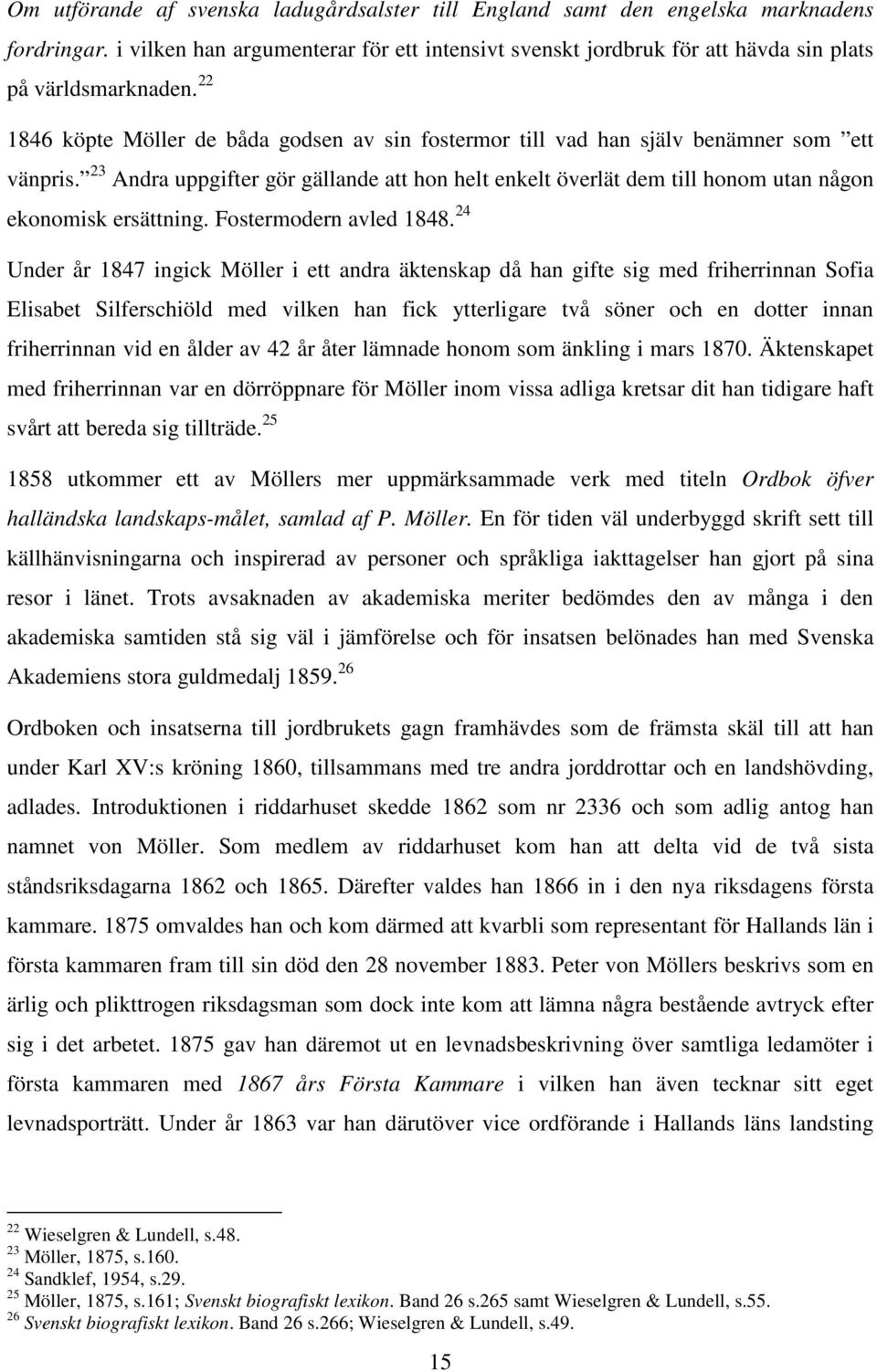 23 Andra uppgifter gör gällande att hon helt enkelt överlät dem till honom utan någon ekonomisk ersättning. Fostermodern avled 1848.