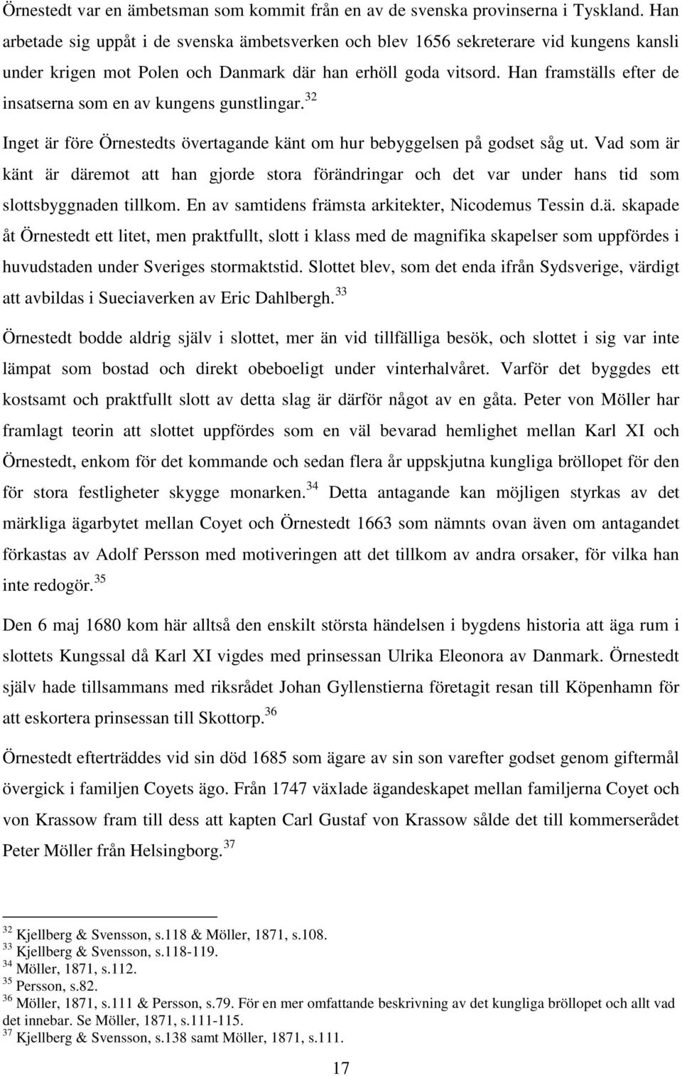 Han framställs efter de insatserna som en av kungens gunstlingar. 32 Inget är före Örnestedts övertagande känt om hur bebyggelsen på godset såg ut.