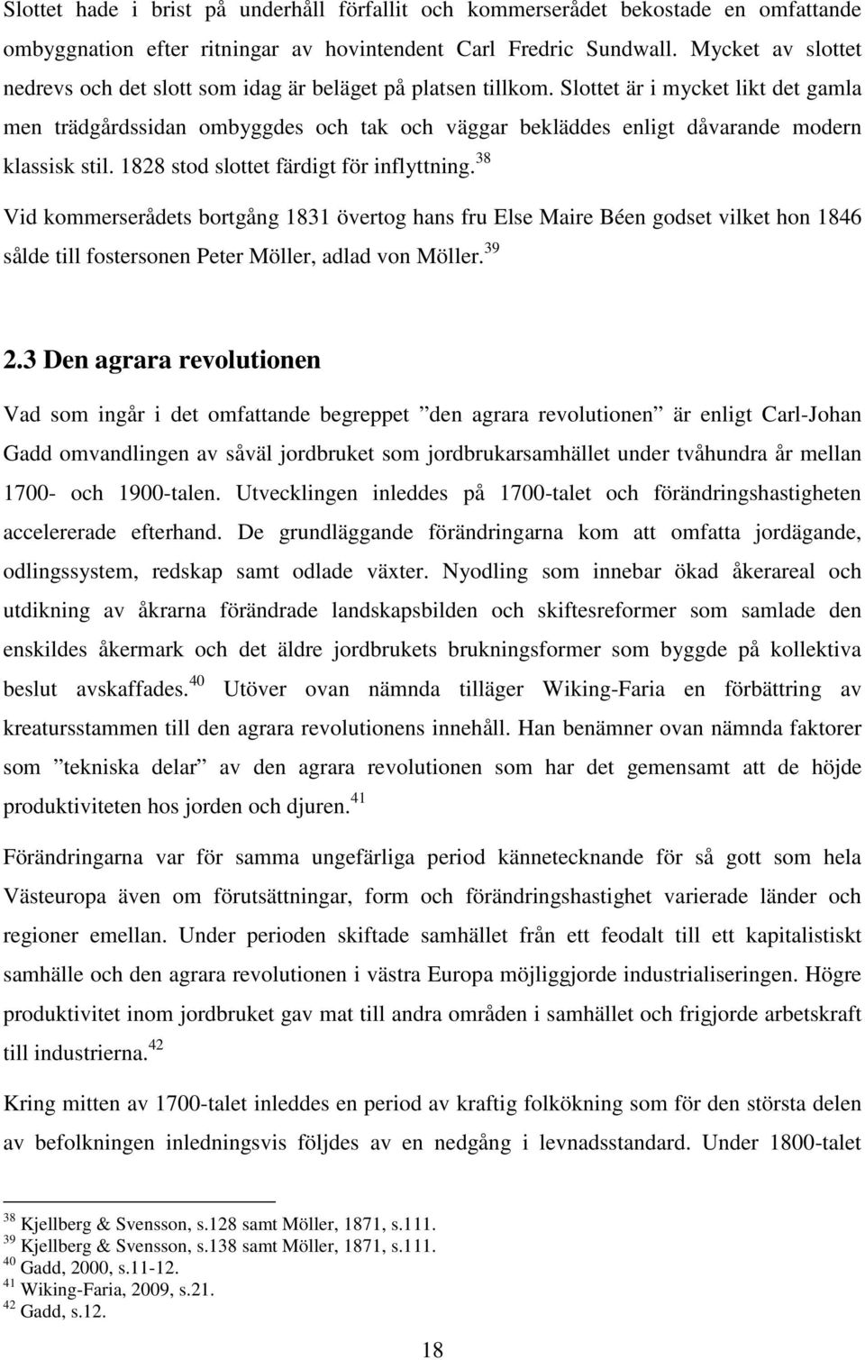 Slottet är i mycket likt det gamla men trädgårdssidan ombyggdes och tak och väggar bekläddes enligt dåvarande modern klassisk stil. 1828 stod slottet färdigt för inflyttning.