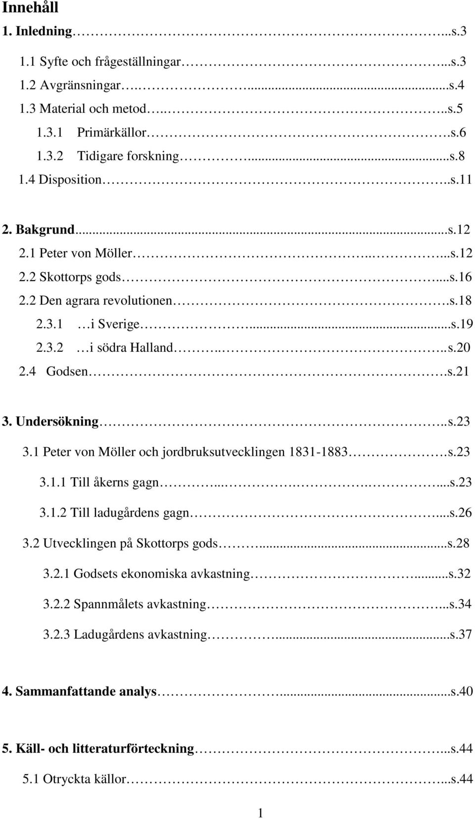 1 Peter von Möller och jordbruksutvecklingen 1831-1883. s.23 3.1.1 Till åkerns gagn........s.23 3.1.2 Till ladugårdens gagn...s.26 3.2 Utvecklingen på Skottorps gods...s.28 3.2.1 Godsets ekonomiska avkastning.