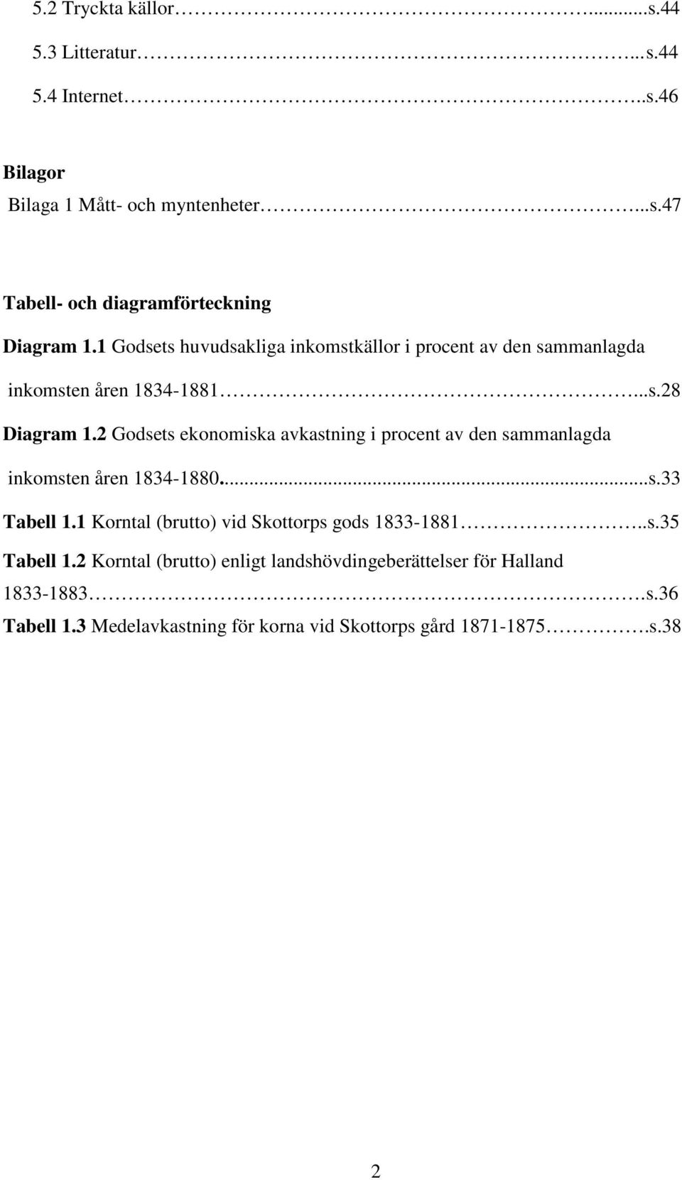 2 Godsets ekonomiska avkastning i procent av den sammanlagda inkomsten åren 1834-1880...s.33 Tabell 1.