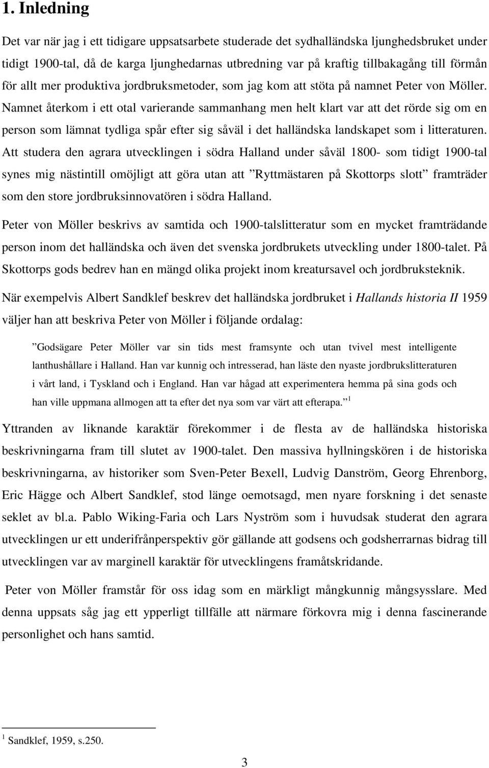 Namnet återkom i ett otal varierande sammanhang men helt klart var att det rörde sig om en person som lämnat tydliga spår efter sig såväl i det halländska landskapet som i litteraturen.