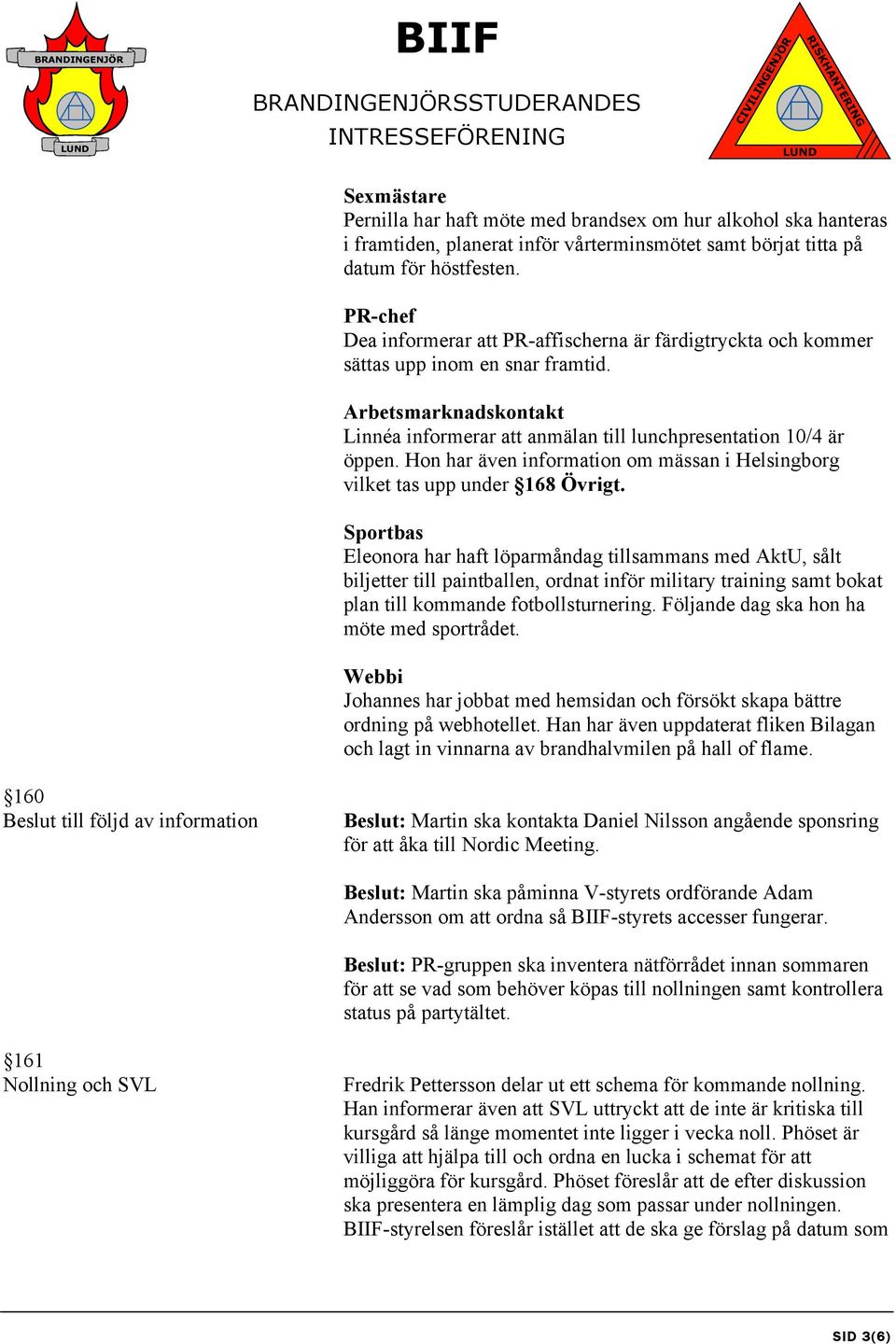 Hon har även information om mässan i Helsingborg vilket tas upp under 168 Övrigt.