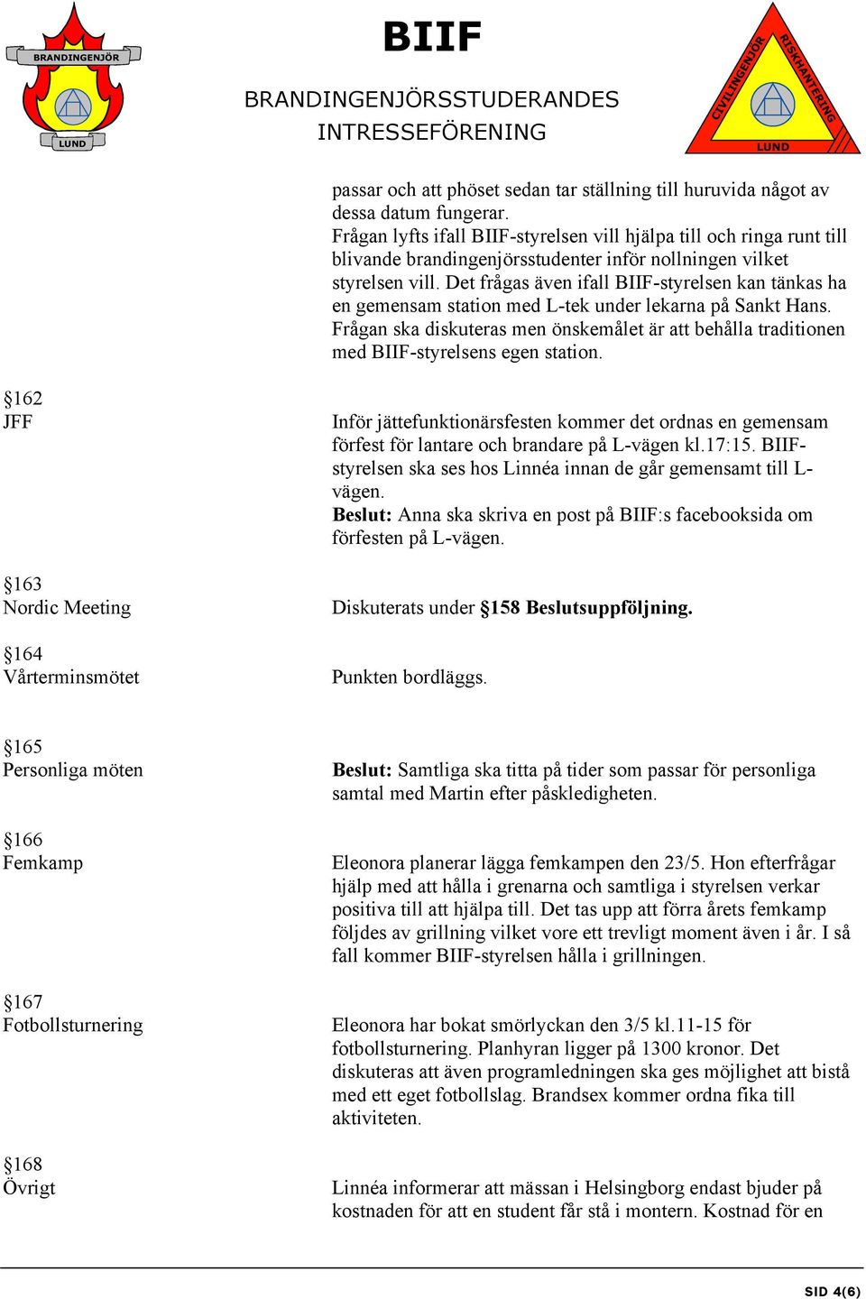 Det frågas även ifall BIIF-styrelsen kan tänkas ha en gemensam station med L-tek under lekarna på Sankt Hans.