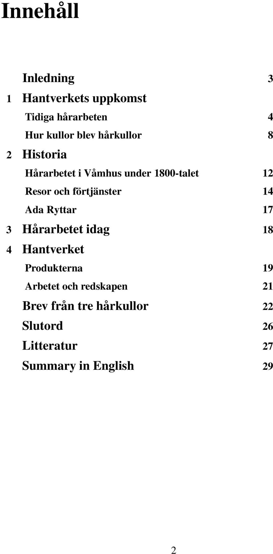 förtjänster 14 Ada Ryttar 17 3 Hårarbetet idag 18 4 Hantverket Produkterna 19