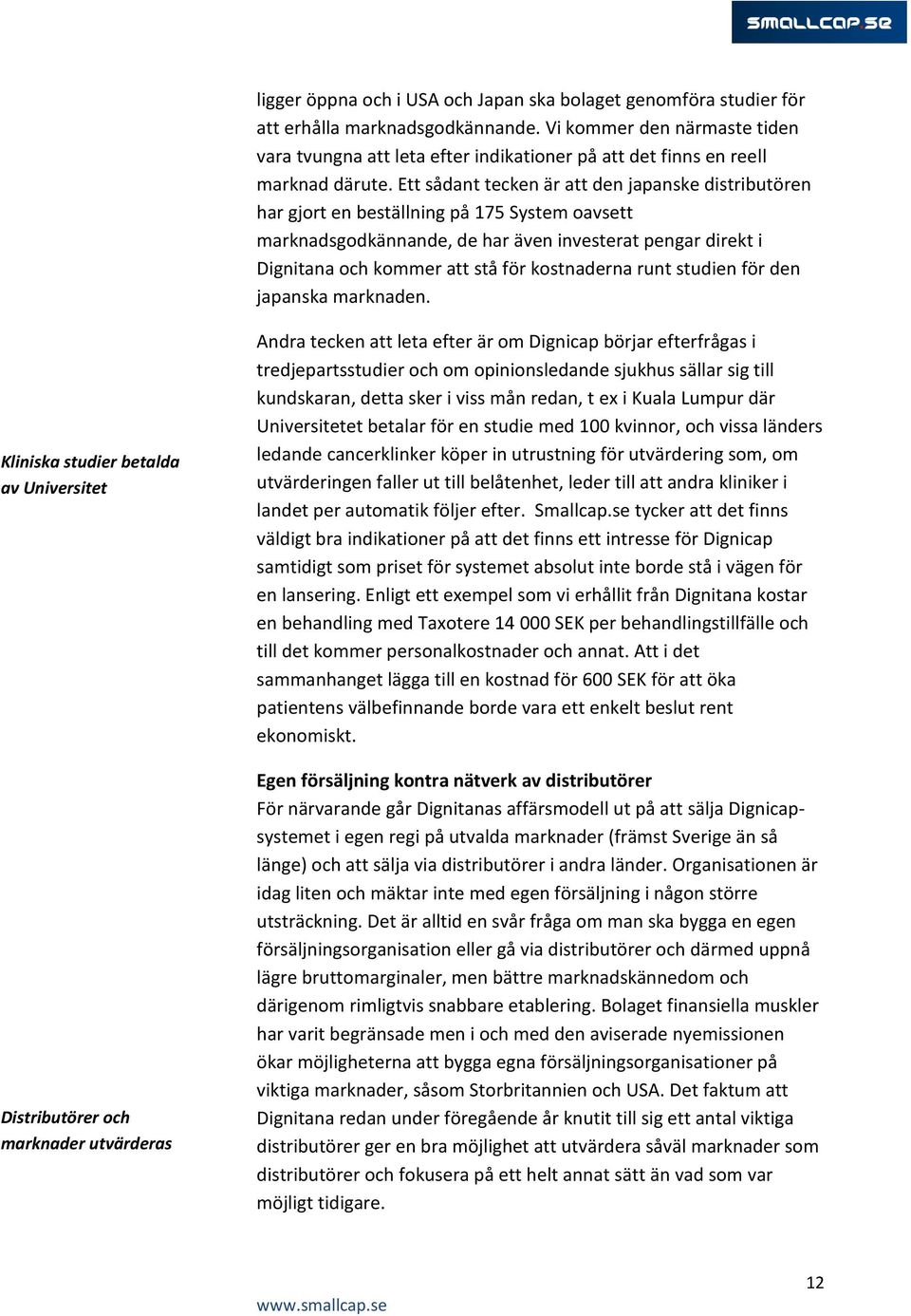 Ett sådant tecken är att den japanske distributören har gjort en beställning på 175 System oavsett marknadsgodkännande, de har även investerat pengar direkt i Dignitana och kommer att stå för