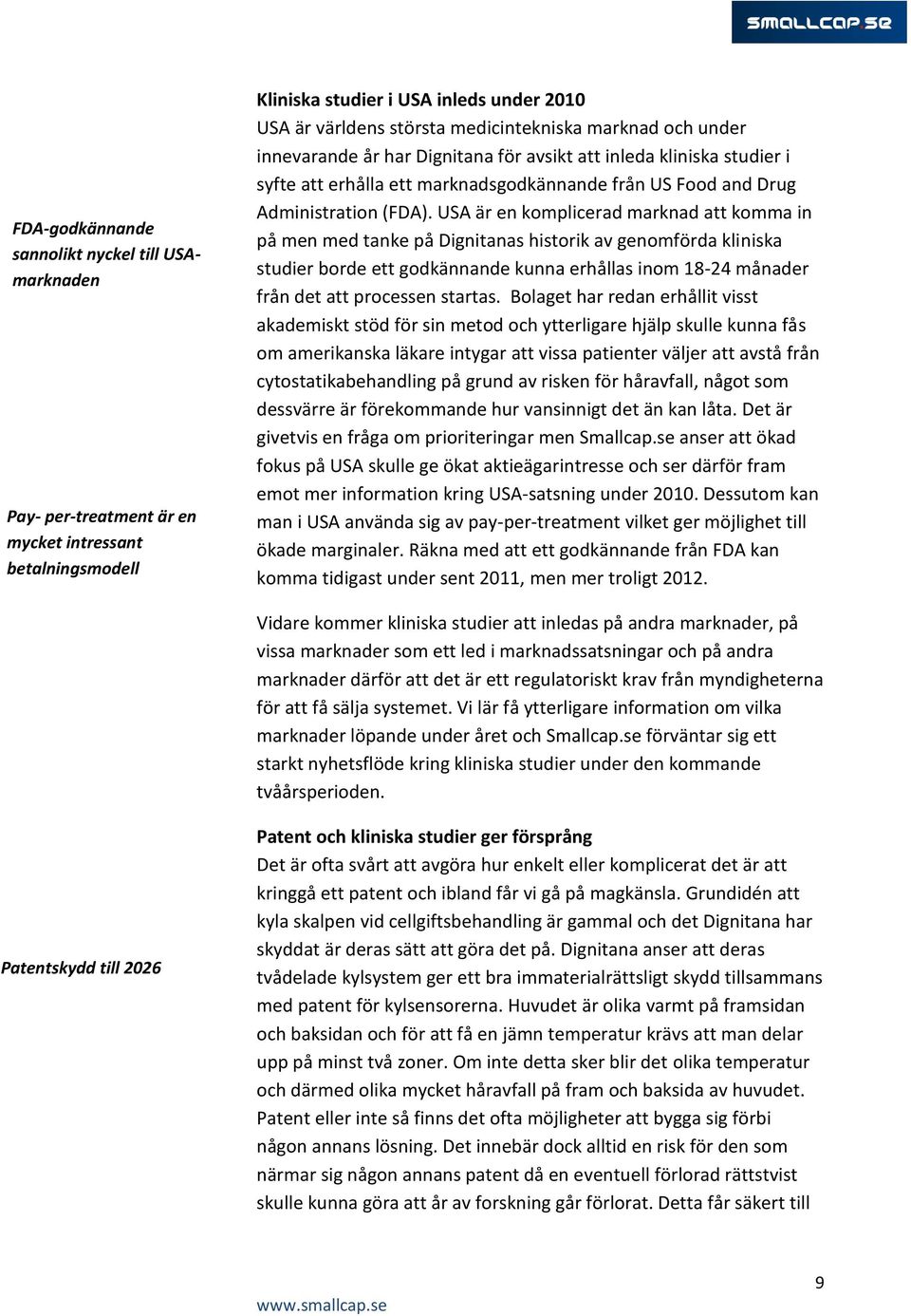 USA är en komplicerad marknad att komma in på men med tanke på Dignitanas historik av genomförda kliniska studier borde ett godkännande kunna erhållas inom 18-24 månader från det att processen