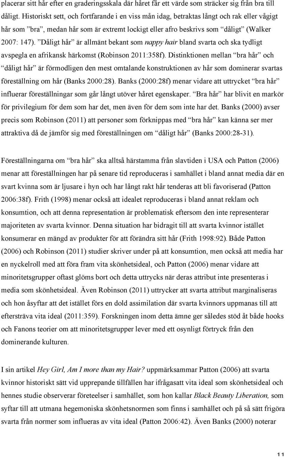 Dåligt hår är allmänt bekant som nappy hair bland svarta och ska tydligt avspegla en afrikansk härkomst (Robinson 2011:358f).