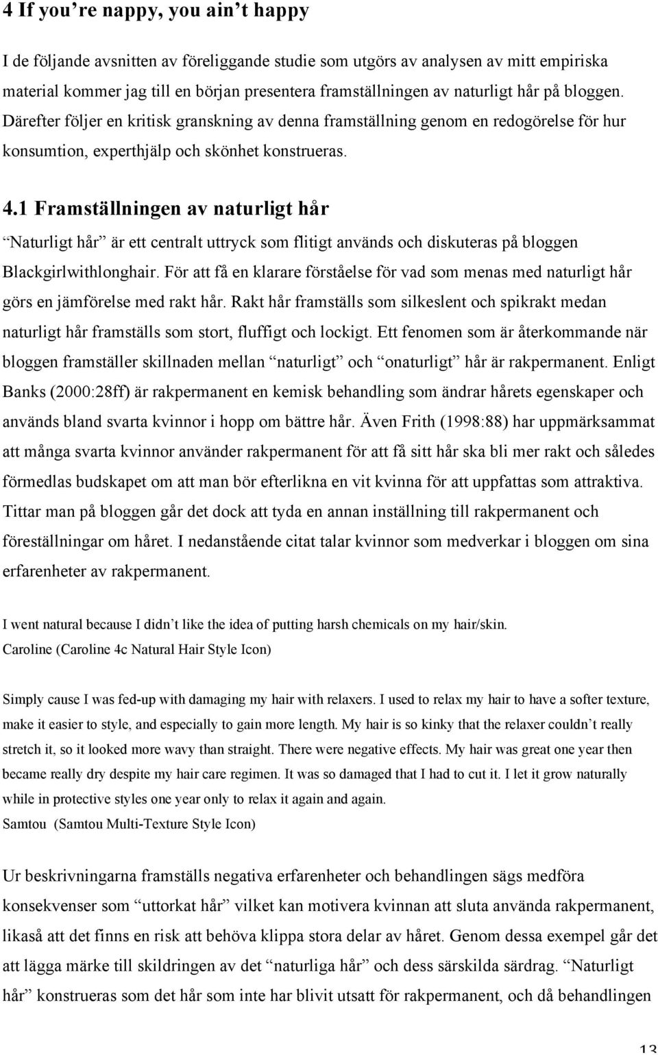 1 Framställningen av naturligt hår Naturligt hår är ett centralt uttryck som flitigt används och diskuteras på bloggen Blackgirlwithlonghair.