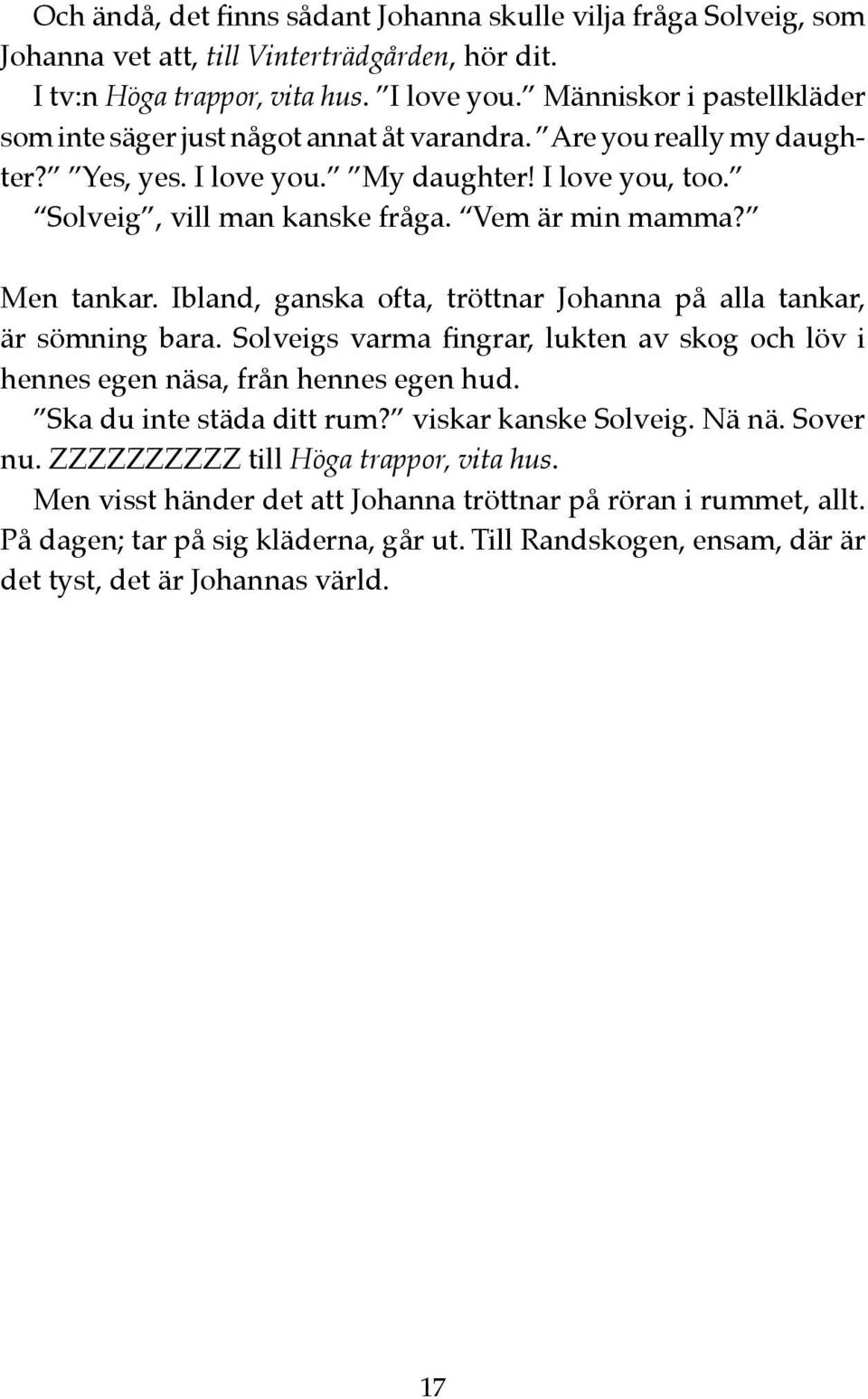 Men tankar. Ibland, ganska ofta, tröttnar Johanna på alla tankar, är sömning bara. Solveigs varma fingrar, lukten av skog och löv i hennes egen näsa, från hennes egen hud. Ska du inte städa ditt rum?