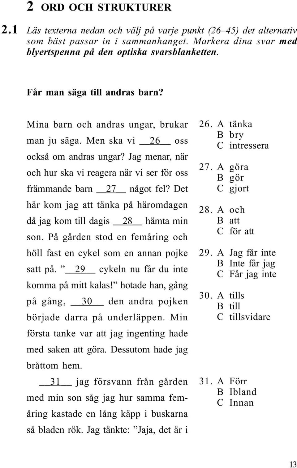 Jag menar, när och hur ska vi reagera när vi ser för oss främmande barn 27 något fel? Det här kom jag att tänka på häromdagen då jag kom till dagis 28 hämta min son.