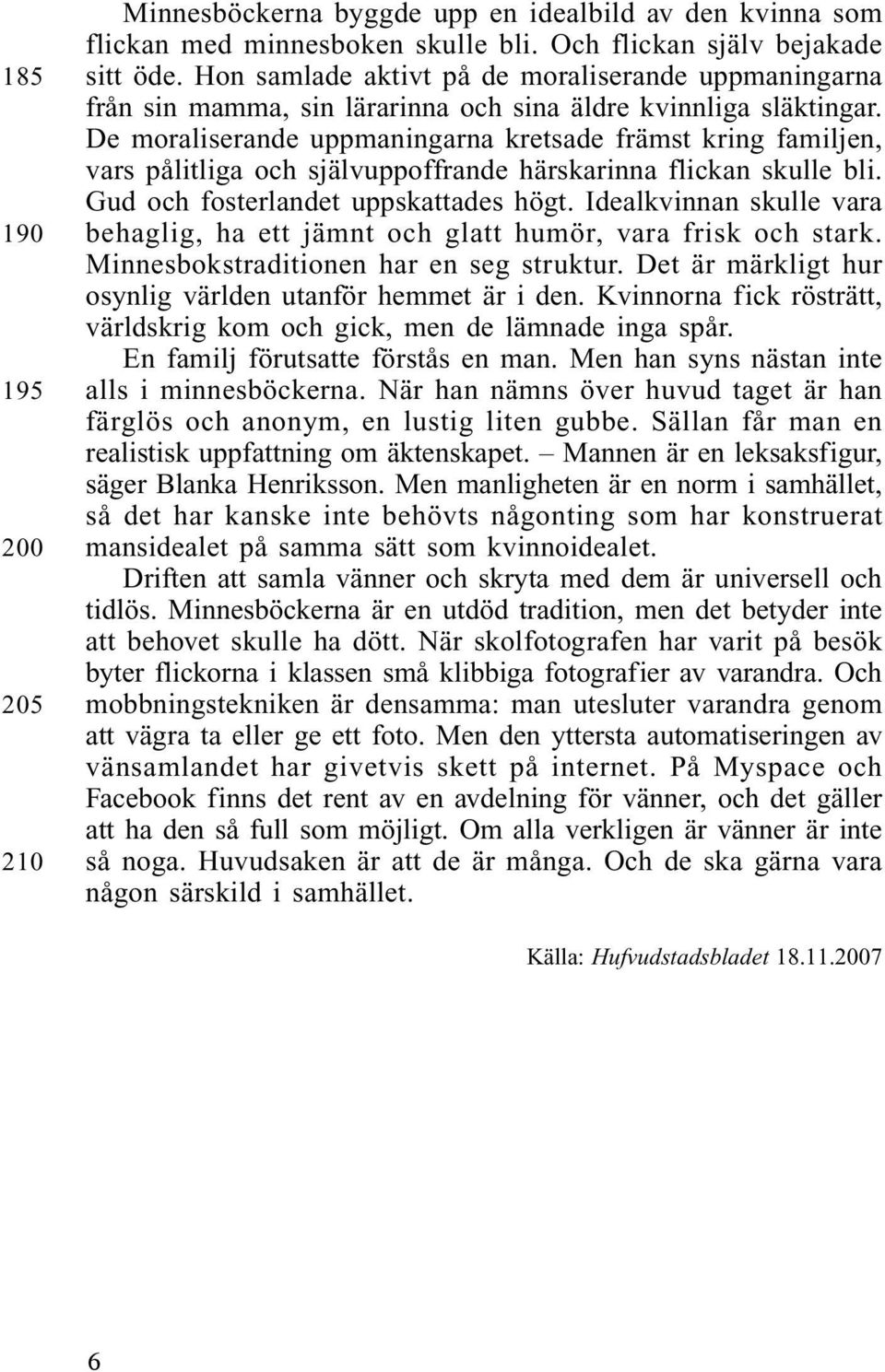 De moraliserande uppmaningarna kretsade främst kring familjen, vars pålitliga och självuppoffrande härskarinna flickan skulle bli. Gud och fosterlandet uppskattades högt.