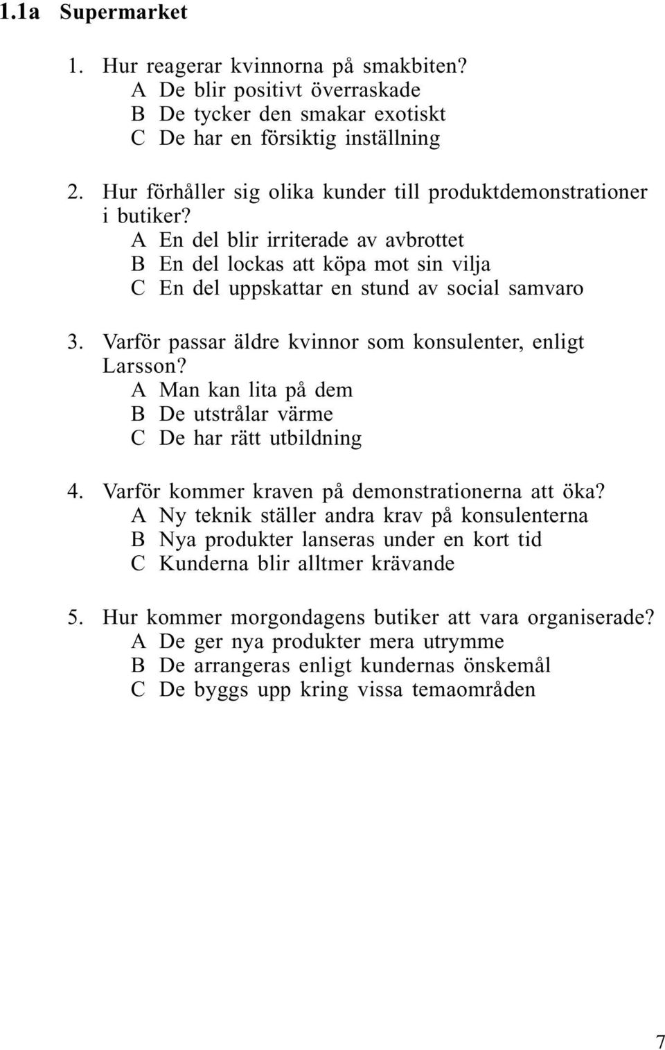 Varför passar äldre kvinnor som konsulenter, enligt Larsson? A Man kan lita på dem B De utstrålar värme C De har rätt utbildning 4. Varför kommer kraven på demonstrationerna att öka?