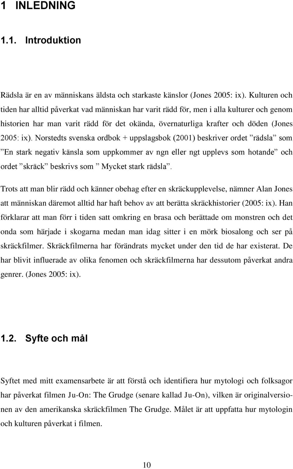 Norstedts svenska ordbok + uppslagsbok (2001) beskriver ordet rädsla som En stark negativ känsla som uppkommer av ngn eller ngt upplevs som hotande och ordet skräck beskrivs som Mycket stark rädsla.