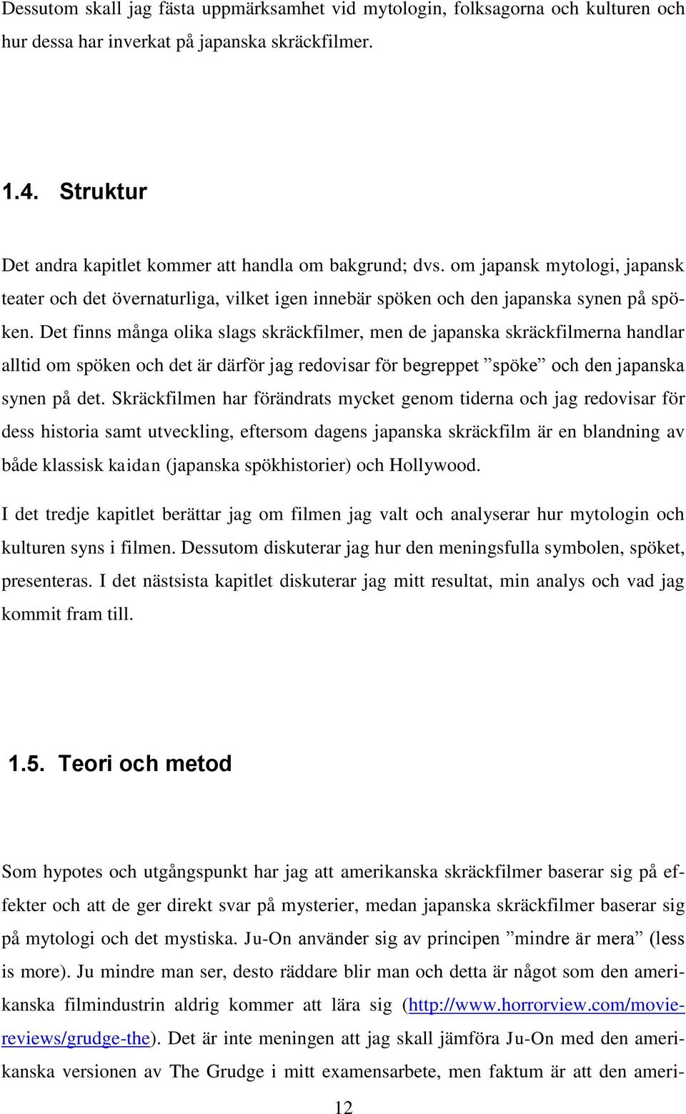 Det finns många olika slags skräckfilmer, men de japanska skräckfilmerna handlar alltid om spöken och det är därför jag redovisar för begreppet spöke och den japanska synen på det.