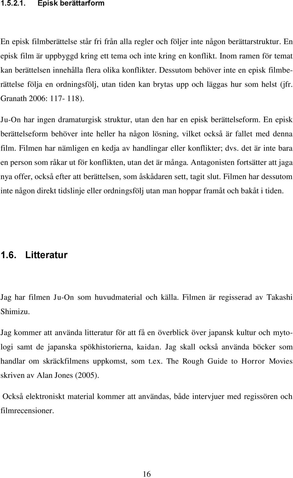 Granath 2006: 117-118). Ju-On har ingen dramaturgisk struktur, utan den har en episk berättelseform.