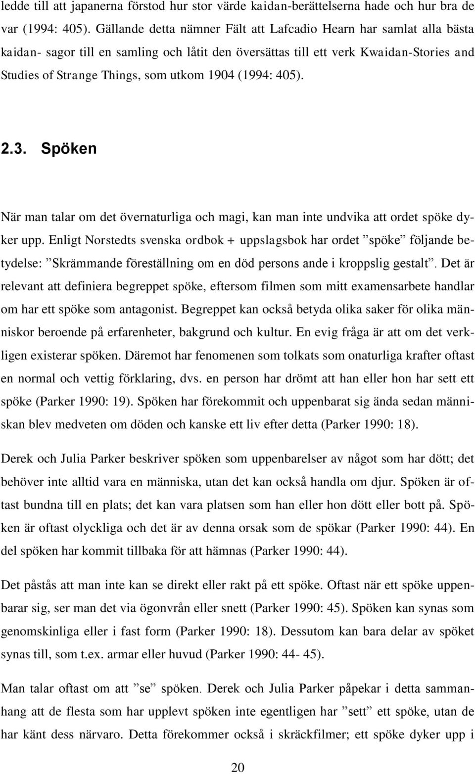 (1994: 405). 2.3. Spöken När man talar om det övernaturliga och magi, kan man inte undvika att ordet spöke dyker upp.