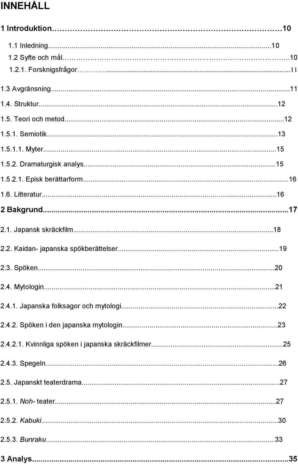 ..19 2.3. Spöken...20 2.4. Mytologin...21 2.4.1. Japanska folksagor och mytologi...22 2.4.2. Spöken i den japanska mytologin...23 2.4.2.1. Kvinnliga spöken i japanska skräckfilmer.