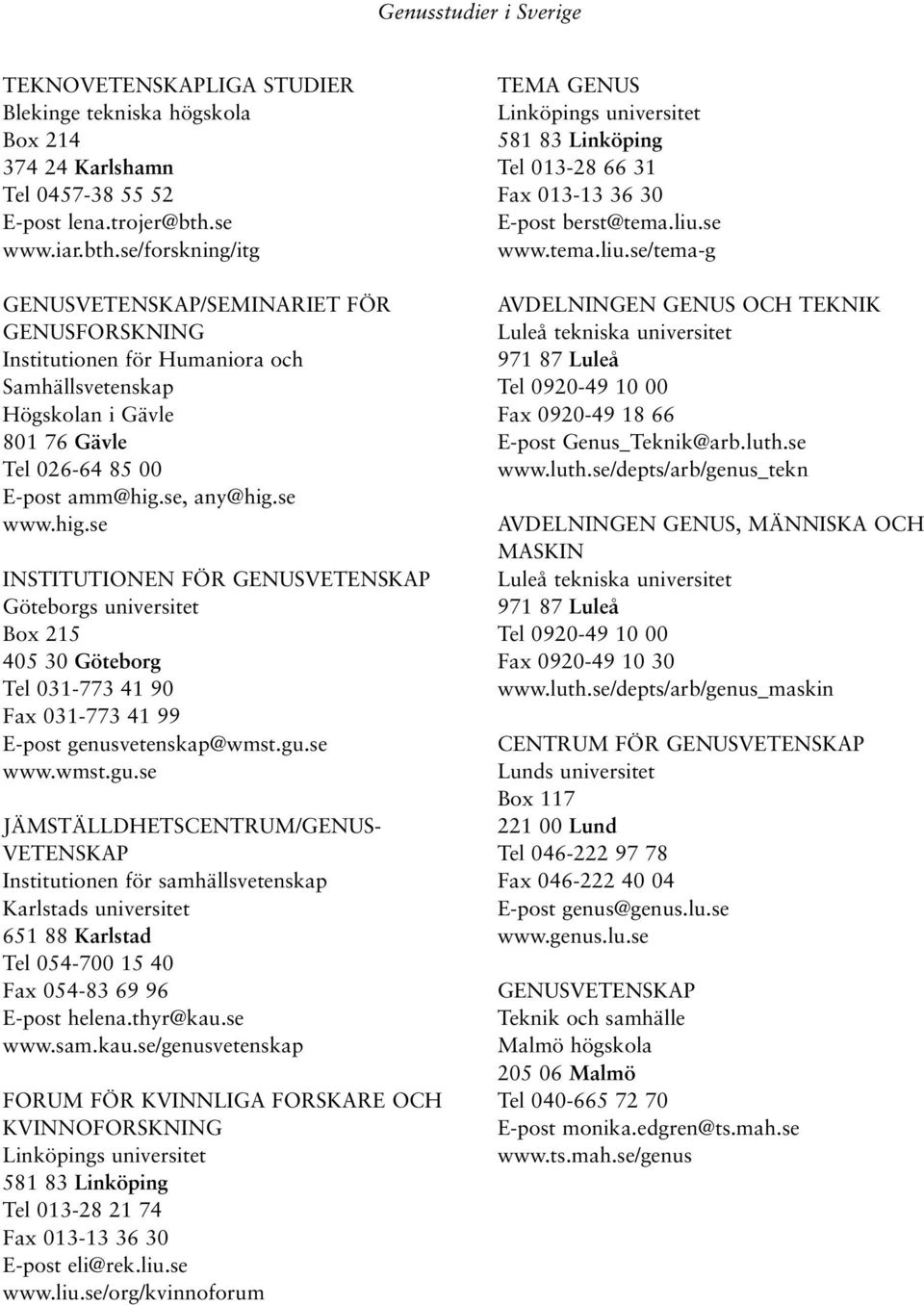 se, any@hig.se www.hig.se INSTITUTIONEN FÖR GENUSVETENSKAP Göteborgs universitet Box 215 405 30 Göteborg Tel 031-773 41 90 Fax 031-773 41 99 E-post genusvetenskap@wmst.gu.