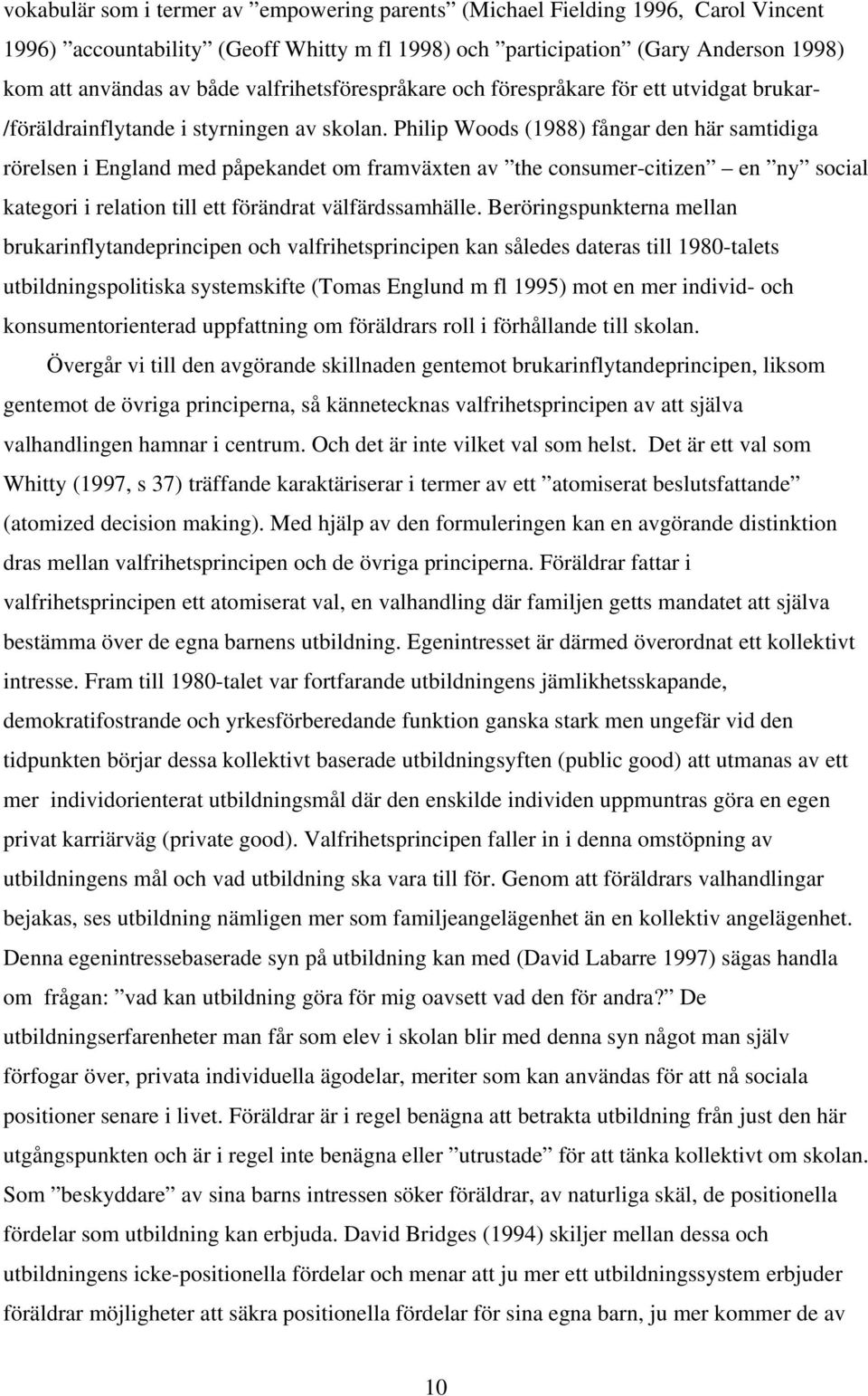 Philip Woods (1988) fångar den här samtidiga rörelsen i England med påpekandet om framväxten av the consumer-citizen en ny social kategori i relation till ett förändrat välfärdssamhälle.