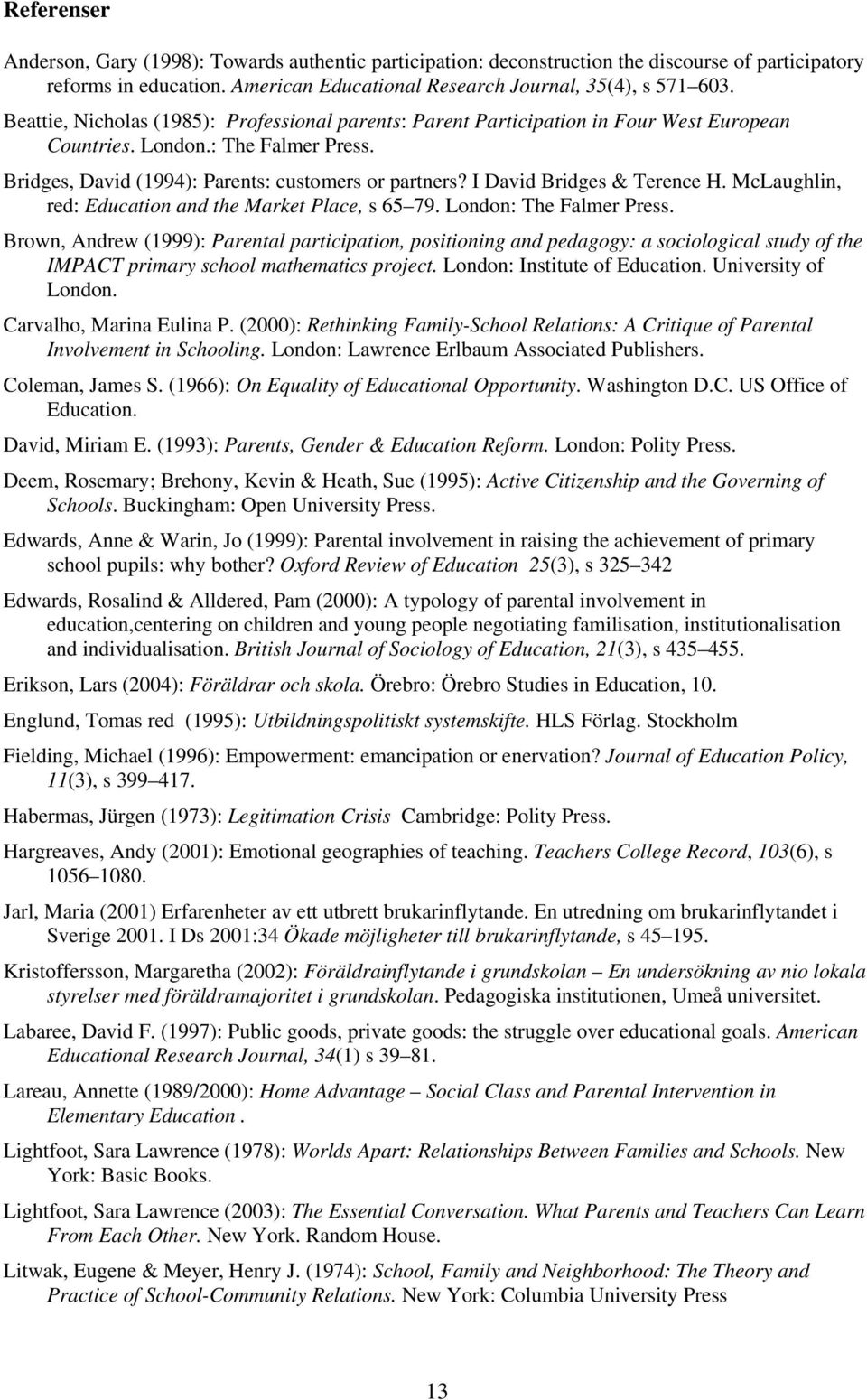 I David Bridges & Terence H. McLaughlin, red: Education and the Market Place, s 65 79. London: The Falmer Press.