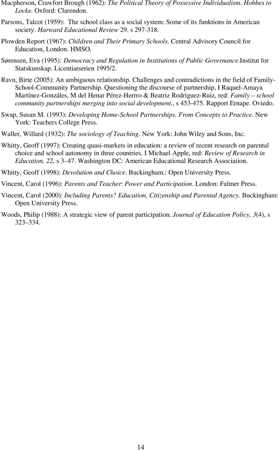 Plowden Report (1967): Children and Their Primary Schools. Central Advisory Council for Education, London. HMSO. Sørensen, Eva (1995): Democracy and Regulation in Institutions of Public Governance.