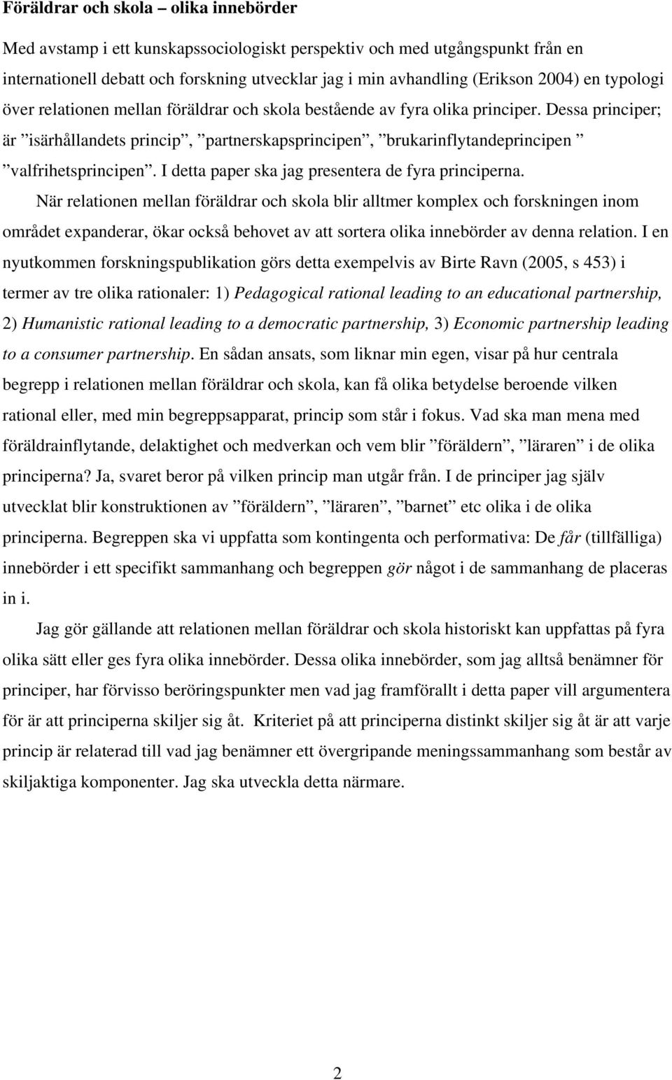 Dessa principer; är isärhållandets princip, partnerskapsprincipen, brukarinflytandeprincipen valfrihetsprincipen. I detta paper ska jag presentera de fyra principerna.