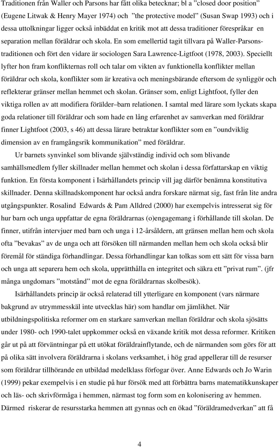 En som emellertid tagit tillvara på Waller-Parsonstraditionen och fört den vidare är sociologen Sara Lawrence-Ligtfoot (1978, 2003).