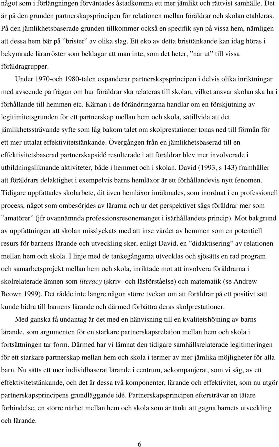 Ett eko av detta bristtänkande kan idag höras i bekymrade lärarröster som beklagar att man inte, som det heter, når ut till vissa föräldragrupper.