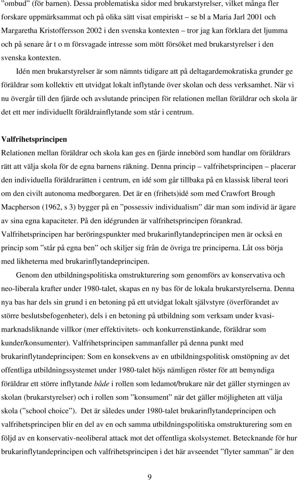 kontexten tror jag kan förklara det ljumma och på senare år t o m försvagade intresse som mött försöket med brukarstyrelser i den svenska kontexten.