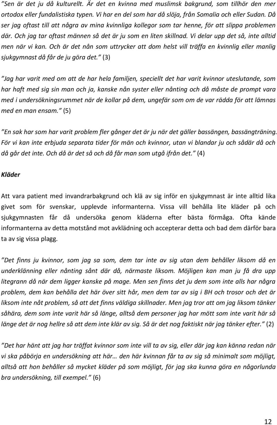 Vi delar upp det så, inte alltid men när vi kan. Och är det nån som uttrycker att dom helst vill träffa en kvinnlig eller manlig sjukgymnast då får de ju göra det.